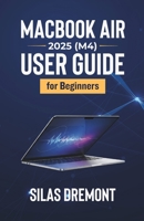 MacBook Air 2025 (M4) User Guide for Beginners: A Practical Manual with Step-by-Step Setup, Time-Saving Tricks, and Advanced Troubleshooting Tips B0FQ45S2D8 Book Cover