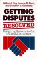 Getting Disputes Resolved: Designing Systems to Cut the Costs of Conflict (Joint Publication in the Jossey-Bass Management Series and t) 1555421253 Book Cover