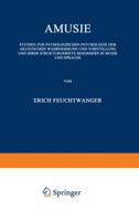 Amusie: Studien Zur Pathologischen Psychologie Der Akustischen Wahrnehmung Und Vorstellung Und Ihrer Strukturgebiete Besonders in Musik Und Sprache 3642506488 Book Cover