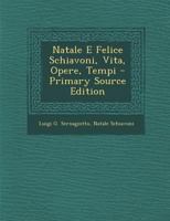 Natale E Felice Schiavoni, Vita, Opere, Tempi - Primary Source Edition 129566528X Book Cover