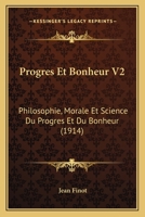 Progres Et Bonheur V2: Philosophie, Morale Et Science Du Progres Et Du Bonheur (1914) 1160231354 Book Cover