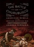 The Battle of Churubusco: American Rebels in the Mexican-American War 1683960572 Book Cover