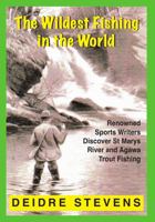 The Wildest Fishing in the World: Renowned Sports Writers Discover St Marys River and Agawa Trout Fishing 1312519428 Book Cover