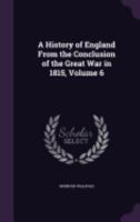 A History of England from the Conclusion of the Great War in 1815, Volume 6 1359171592 Book Cover