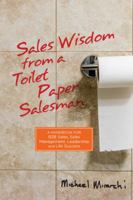 Sales Wisdom from a Toilet Paper Salesman: A Handbook for B2B Sales, Sales Management, Leadership and Life Success 0692732896 Book Cover