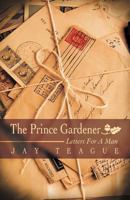 The Prince Gardener: Letters for a Man 1449738591 Book Cover