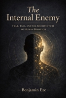 The Internal Enemy: Fear, Ego and the Architecture of Human Behavior B0GV3ZLRPS Book Cover