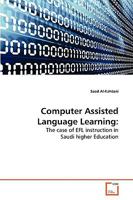 Computer Assisted Language Learning:: The case of EFL instruction in Saudi higher Education 3639156269 Book Cover