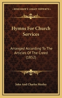 Hymns For Church Services: Arranged According To The Articles Of The Creed 1165378833 Book Cover