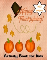 Happy Thanksgiving Activity Book for Kids: Fun and Learning Activities, Coloring, Maze Puzzles, Word Search (Children's Coloring Books, Kids Activities) B08JLXYN5Y Book Cover