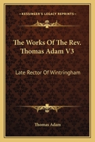 The Works Of The Rev. Thomas Adam V3: Late Rector Of Wintringham 0548313903 Book Cover