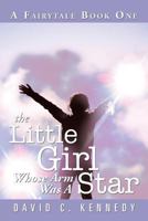 The Little Girl Whose Arm Was a Star: A Fairytale Book One 1483637824 Book Cover