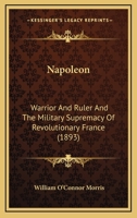 Napoleon, warrior and ruler, and the military supremacy of Revolutionary France; 1016367309 Book Cover