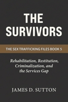 The Survivors: Rehabilitation, Restitution, Criminalization, and the Services Gap (The Sex Trafficking Files) B0GXRRTR7L Book Cover