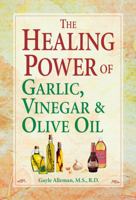 The Healing Power of Garlic, Vinegar, & Olive Oil 1412713218 Book Cover