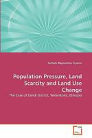 Population Pressure, Land Scarcity and Land Use Change: The Case of Dendi District, Welenkomi, Ethiopia 3639303032 Book Cover