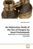 An Exploratory Study of the Use of Imagery by Vocal Professionals: Applications of a Sport Psychology Framework 3639204530 Book Cover