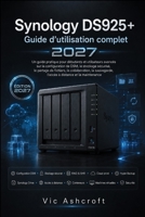 Synology DS925+ Guide complet de l'utilisateur 2027: Un manuel pratique, du niveau débutant au niveau avancé, pour la configuration de DSM, le ... à distance etEntretien (French Edition) B0H8QQ6QH7 Book Cover
