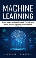 Machine Learning: Study Deep Learning Through Data Science 1777361168 Book Cover