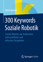 300 Keywords Soziale Robotik: Soziale Roboter Aus Technischer, Wirtschaftlicher Und Ethischer Perspektive 3658348321 Book Cover