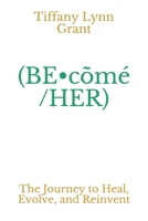 (BE•cõmé/HER): The Journey to Heal, Evolve, and Reinvent B08761Z674 Book Cover