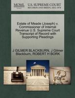 Estate of Meade (Joseph) v. Commissioner of Internal Revenue U.S. Supreme Court Transcript of Record with Supporting Pleadings 1270590367 Book Cover