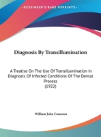Diagnosis By Transillumination: A Treatise On The Use Of Transillumination In Diagnosis Of Infected Conditions Of The Dental Process 1120188873 Book Cover