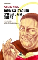 Tommaso d'Aquino spiegato a mio cugino: Introduzione (molto) elementare alla filosofia tomistica 8897328024 Book Cover