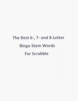 The Best 6-, 7- and 8-Letter Bingo Stem Words For Scrabble 1495208176 Book Cover