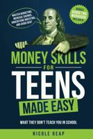 Money Skills For Teens Made Easy: What They Don't Teach You In School - Master Budgeting, Increase Savings, Understand Investing, And Avoid Debt B0CZHDX1RY Book Cover