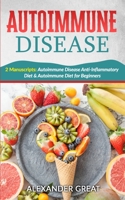 Autoimmune Disease: 2 Manuscripts: Autoimmune Disease Anti-Inflammatory Diet & Autoimmune Diet for Beginners B08P3F72T4 Book Cover