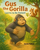 Gus the Gorilla Learns to be Patient: How Gus Learned That Good Things Take Time B0FW6QJW94 Book Cover