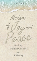 Makers of Joy and Peace: Healing Human Conflict and Suffering 1664281665 Book Cover
