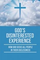 God's Disinterested Experience: How God Seeks All People In Their Uselessness: Christianity Traditions B096TRVCGK Book Cover