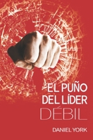 El Puño del Líder Débil: 6 Elementos No Esenciales que Ningún Líder Debe Dominar B09HG19SBR Book Cover