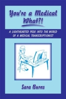 You're a Medical What!?!: A Lighthearted Peek into the World of a Medical Transcriptionist 1934759007 Book Cover