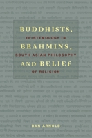 Buddhists, Brahmins, And Belief: Epistemology in South Asian Philosophy of Religion 0231132816 Book Cover