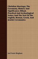 Christian Marriage: The Ceremony, History and Significance; Ritual, Practical and Archaeological Notes; And the Text of the English, Roman 1176545663 Book Cover