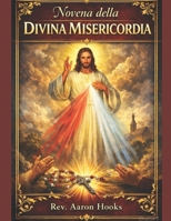 NOVENA ALLA DIVINA MISERICORDIA: Guida di Preghiera di 9 Giorni per Confidare in Gesù e Ricevere la Sua Misericordia B0GPKQ6CRQ Book Cover