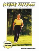 Aging Fitfully: Preserving Functional Fitness Regardless of Age or Limitation 1606790633 Book Cover