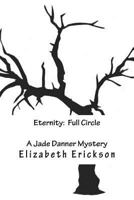 Eternity: Full Circle: A Jade Danner Mystery (Book 3) 1546493484 Book Cover
