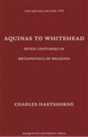 Aquinas to Whitehead: Seven Centuries of Metaphysics of Religion (Aquinas Lecture 40) 0874621410 Book Cover