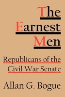 The Earnest Men: Republicans of the Civil War Senate 0801413575 Book Cover