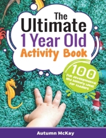 The Ultimate 1 Year Old Activity Book: 100 Fun Developmental and Sensory Ideas for Toddlers 1952016436 Book Cover
