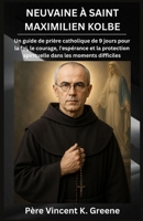 NEUVAINE À SAINT MAXIMILIEN KOLBE: Un guide de prière catholique de 9 jours pour la foi, le courage, l'espérance et la protection spirituelle dans les moments difficiles (French Edition) B0HDVJFS9B Book Cover