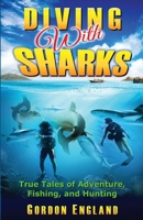 Diving With Sharks: True Tales of Adventure, Fishing, and Hunting 1535404302 Book Cover