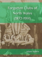 Forgotten Clubs of North Wales (1872-1914) B0FGWK73FR Book Cover