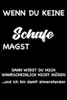 WENN DU KEINE SCHAFE MAGST, DANN WIRST DU MICH WAHRSCHEINLICH NICHT MÖGEN und ich bin damit einverstanden: Geschenk Liniertes Notizbuch oder Journal ... mit lustigen Spruch (German Edition) 1692197061 Book Cover