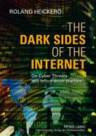 The Dark Sides of the Internet: On Cyber Threats and Information Warfare 3631624786 Book Cover