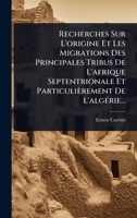Recherches Sur L'origine Et Les Migrations Des Principales Tribus De L'afrique Septentrionale Et Particulièrement De L'algÃ(c)rie... (French Edition) 1024879402 Book Cover
